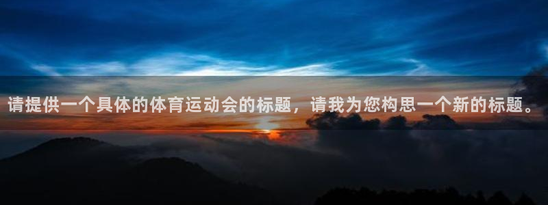 xc 70：请提供一个具体的体育运动会的标题，请我为您构思一个新的标题。